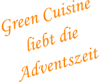 Green Cuisine liebt die Adventszeit