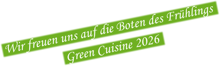 Wir freuen uns auf die Boten des Frühlings     Green Cuisine 2026