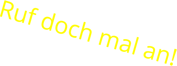 Ruf doch mal an!